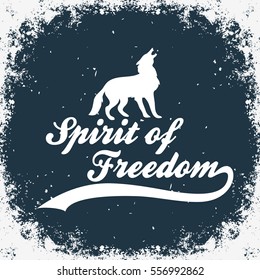 Spirit of freedom. Hand drawn typographic poster with howling wolf and quote. Print for T-shirt and bags. Inspirational and motivational  illustration. 