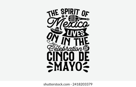 The spirit of Mexico lives on in the celebration of Cinco de Mayo - Cinco de Mayo T Shirt Design, Hand drawn vintage illustration with hand lettering and decoration elements, banner, flyer and mug, Po