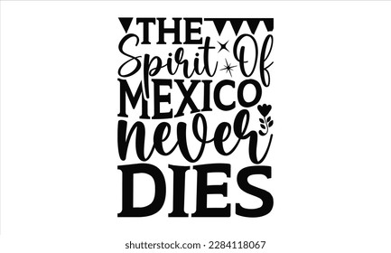  El Espíritu de México nunca muere - Cinco De Mayo Diseño SVG, diseño de camisetas tipográficas, Esta ilustración puede ser usada como una impresión en camisetas y bolsas, estacionaria o como afiche.
