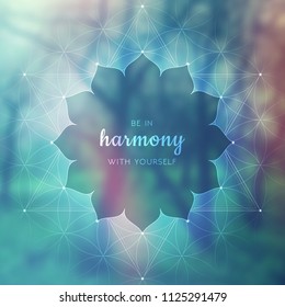 Spiritual illustration with inspirational phrase; Sacred geometry on blurred background with forest; Motifs of lotus, flower of life and yantra; Poster for yoga studio.