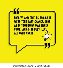 Spiritual Quotes "Forgive and give as though it were your last chance. Love as if tomorrow may never come. And if it does, love all over again ", life changing motivational quotes.