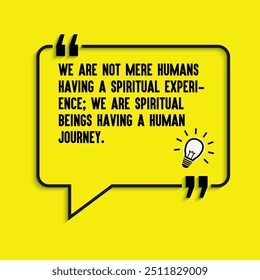 Spiritual Quotes "We are not mere humans having a spiritual experience; we are spiritual beings having a human journey ", life changing motivational quotes.