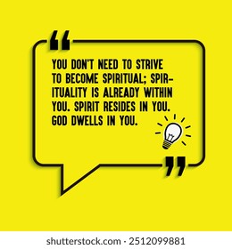 Spiritual Quotes "You don't need to strive to become spiritual; spirituality is already within you. Spirit resides in you. God dwells in you ", life changing motivational quotes.