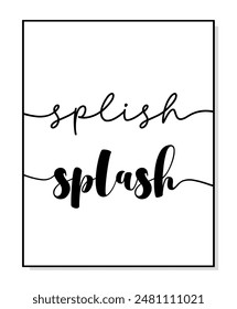 Splish, Splash. Bathroom wall decor quote. Frame wall art decoration for bathroom. Splish, Splash printable bathroom. Minimalist quote art. Vector typography quote - Splish, Splash poster for print.