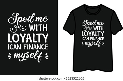 Spoil Me With Loyalty I Can Finance Myself T-Shirt Design