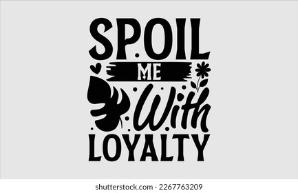 Spoil me with loyalty- Women's day t-shirt design, Hand drawn lettering phrase, Sarcastic typography svg design, Vector EPS Editable Files, For stickers banner, prints on bags, pillows.