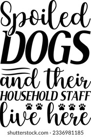 Spoiled dogs and their household staff live here vector file, Dog lover svg svg