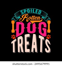 Spoiled Rotten Dog Treats, Puppy And Dog Slogan, Spoiled Dog Greeting T shirt, Dog Treats Calligraphy Typography Graphic Design