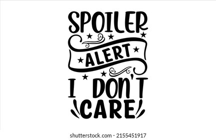 Spoiler alert i don’t care  -   Lettering design for greeting banners, Mouse Pads, Prints, Cards and Posters, Mugs, Notebooks, Floor Pillows and T-shirt prints design.