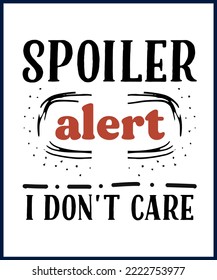 Spoiler alert i don't care. Funny sarcastic sassy quote for vector t shirt, mug, card. Funny saying, funny text, phrase, humor print on white background. Hand drawn lettering design. 