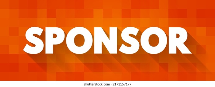 Sponsor - person or organization that pays the costs involved in staging a sporting or artistic event in return for advertising, text concept background