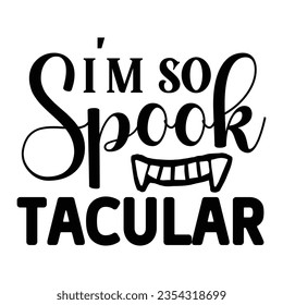 i'm so spook tacular, Halloween quotes SVG cut files Design