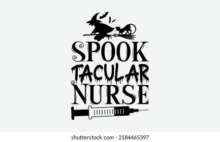 Spook Tacular Nurse - Halloween t shirt design, Hand drawn lettering phrase isolated on white background, Calligraphy graphic design typography element, Hand written vector sign, svg