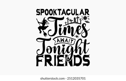 Spooktacular Times Await Tonight Friends - Halloween T-Shirt Design, Illustration For Prints And Bags, Posters, Cards, Cameo, Cricut, Eps, Files As Cutting, Isolated Background.