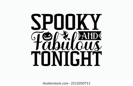 Spooky And Fabulous Tonight - Halloween T-Shirt Design, Hand Drawn Lettering Phrase Isolated On White Background, Bags, Stationary As A Poster.