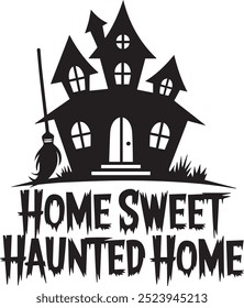 Spooky Haunted House Silhouette with Witch’s Broom and Home Sweet Haunted Home Text for Halloween Art