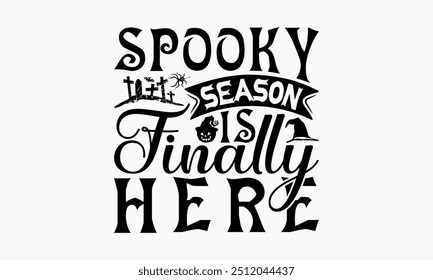 Spooky Season Is Finally Here - Halloween T-Shirt Design, Illustration With Hand-Lettering And Decoration Elements, Posters, Cards, Isolated White Background.