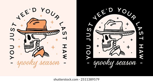 Spooky season Halloween you just yee'd your last haw skeleton wearing a cowboy hat funny dark humor quotes shirt design. Retro vintage Wild West country aesthetic party theme printable decor cut file.