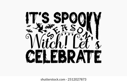 It's Spooky Season Witch! Let's Celebrate - Halloween T-Shirt Design, Hand Drawn Lettering Phrase Isolated On White Background, Bags, Stationary As A Poster.