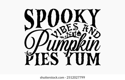 Spooky Vibes And Pumpkin Pies Yum - Halloween T-Shirt Design, Illustration With Hand-Lettering And Decoration Elements, Posters, Cards, Isolated White Background.