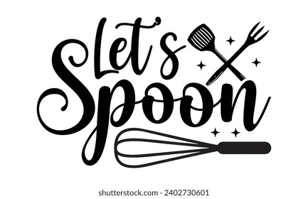 Let’s Spoon- Baking t- shirt design, Hand drawn lettering phrase for Cutting Machine, Silhouette Cameo, Cricut, Vector illustration Template, eps, Files for Cutting svg