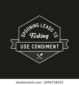 Spooning leads to forking use condiment. condiment typography design quote, vector vintage grunge.