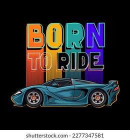 Sport car poster with text Born to ride. Speed race auto illustration on background with topography composition in neon colors. Sports automobile. Lettering art