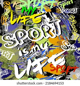 Sport. Graffiti style dirty seamless pattern. Bright doodle brush strokes, phrases and words background. Sport is my life. Trendy colorful street-art backdrop. Textured grunge handwriting. Vector.