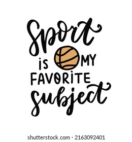 Sport is my favorite subject. School motivational phrase with basketball. School quote hand lettering. Back to school quotes for stickers, posters, wall art, t shirt.