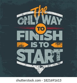 Sport Quote. The Only Way To Finish Is To Start. Running Motivation Quote. Success Banner Concept On Grunge Wall Background With Sprinter Man Illustration. Running, Workout an Fitness Quote.