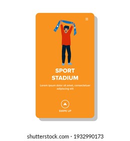 Sport Stadium Visitor Fan Supporting Team Vector. Young Man On Sport Stadium Holding Scarf And Root, Hope Of Success Sportive Game. Character Activity And Funny Time Web Flat Cartoon Illustration