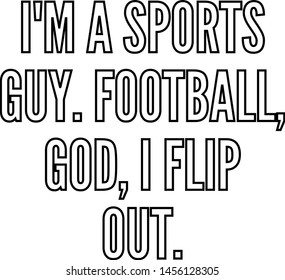 I am a sports guy Football God I flip out