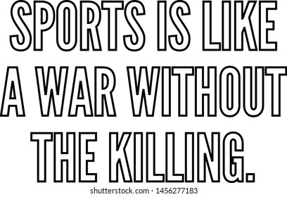 Sports is like a war without the killing
