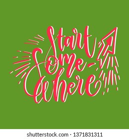 Sports motivational hand lettering quote. Start somewhere. Free hand style quote.