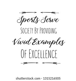 Sports Serve Society By Providing Vivid Examples Of Excellence. Calligraphy saying for print. Vector 