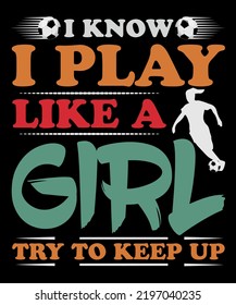 Sports t-shirt design, football t-shirt design, I know I play like a girl try to keep up