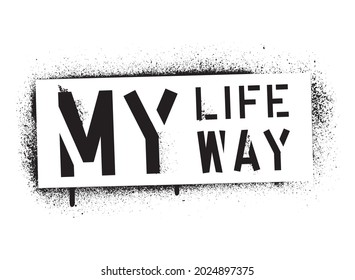 Spray graffiti stencil MY LIFE MY WAY. The concept of living in happiness and freedom.