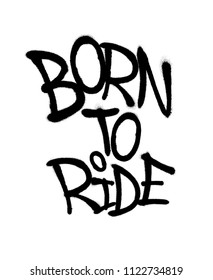 Sprayed born to ride font graffiti with overspray in black over white. Vector graffiti art illustration.