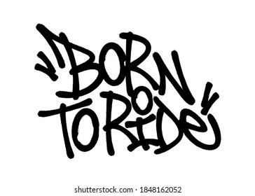 Sprayed born to ride font graffiti with overspray in black over white. Vector illustration. svg