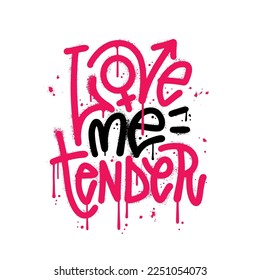 Sprayed LOVE ME TENDER urban graffiti quote with overspray in black nd pink over white. Vector textured illustration EPS 10.