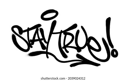 Sprayed stay true font graffiti with overspray in black over white. Vector illustration.