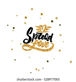 Spread love - Calligraphy gold paint, similar to the foil . Handmade vector  for your design