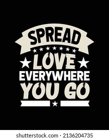 SPREAD LOVE EVERYWHERE YOU GO TYPOGRAPHY T-SHIRT DESIGN