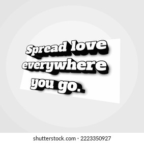 Spread love everywhere you go. 3d motivational quotes on white paper.