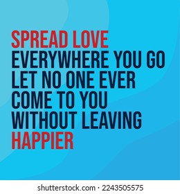 Spread love everywhere you go. Let no one ever come to you without leaving happier. Best Love Quotes to express your feelings