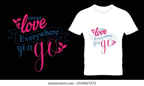 Spread Love Everywhere You Go Typography T-shirt Design.