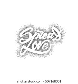 Spread love -lettering text . Badge drawn by hand, using the skills of calligraphy and lettering, collected in accordance with the rules of typography.