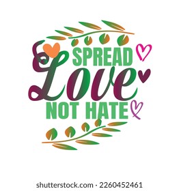 SPREAD LOVE NOT HATE-Typography T-Shirt Design, EPS File format, size 2500x2500 pixel, Editable file, Printable graphic, 300 DPI (PPI), White background.