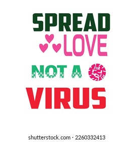 Spread Love Not Virus==Typography T-Shirt Design, EPS File format, size 2500x2500 pixel, Editable file, Printable graphic, 300 DPI (PPI), White background.
