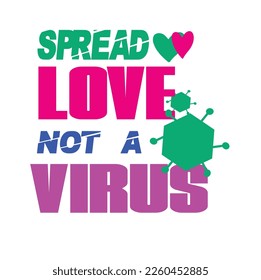 SPREAD LOVE NOT VIRUS-==Typography T-Shirt Design, EPS File format, size 2500x2500 pixel, Editable file, Printable graphic, 300 DPI (PPI), White background.